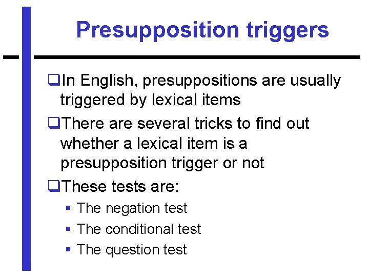 Presupposition triggers q. In English, presuppositions are usually triggered by lexical items q. There