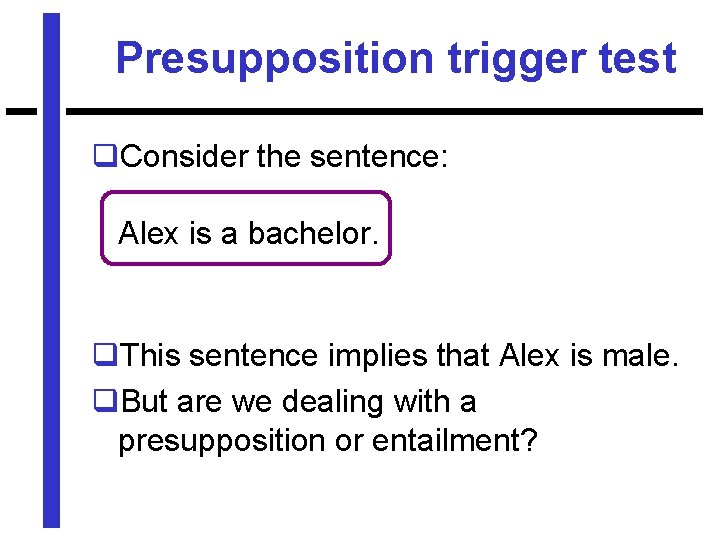 Presupposition trigger test q. Consider the sentence: Alex is a bachelor. q. This sentence