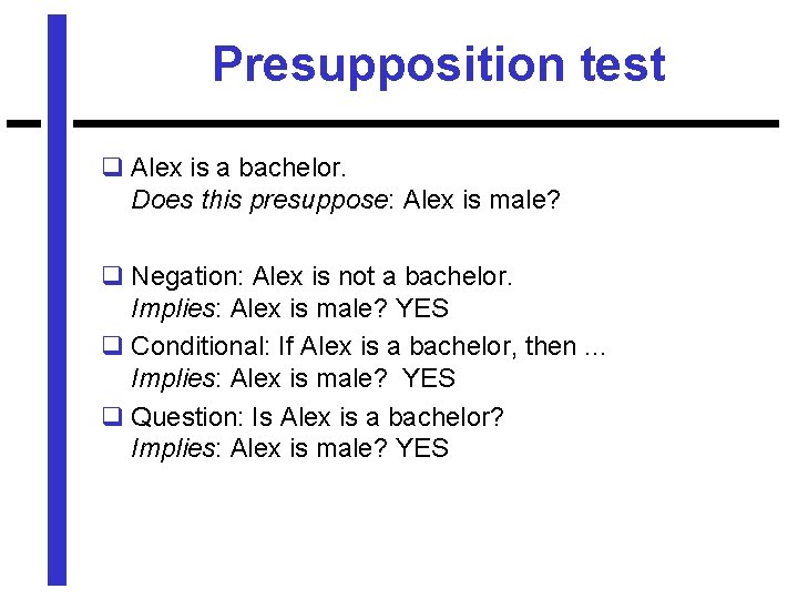 Presupposition test q Alex is a bachelor. Does this presuppose: Alex is male? q