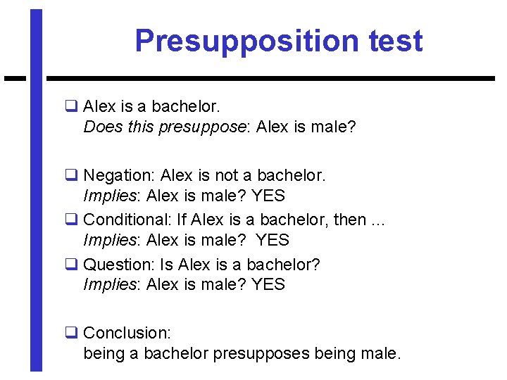 Presupposition test q Alex is a bachelor. Does this presuppose: Alex is male? q