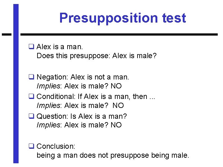 Presupposition test q Alex is a man. Does this presuppose: Alex is male? q