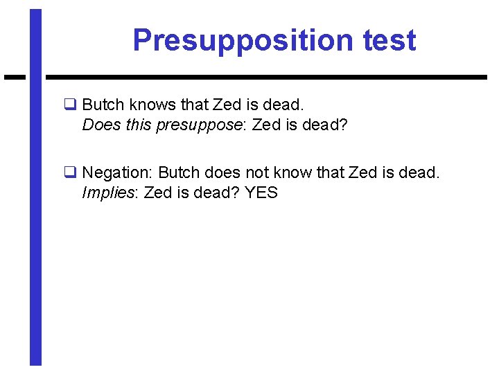 Presupposition test q Butch knows that Zed is dead. Does this presuppose: Zed is