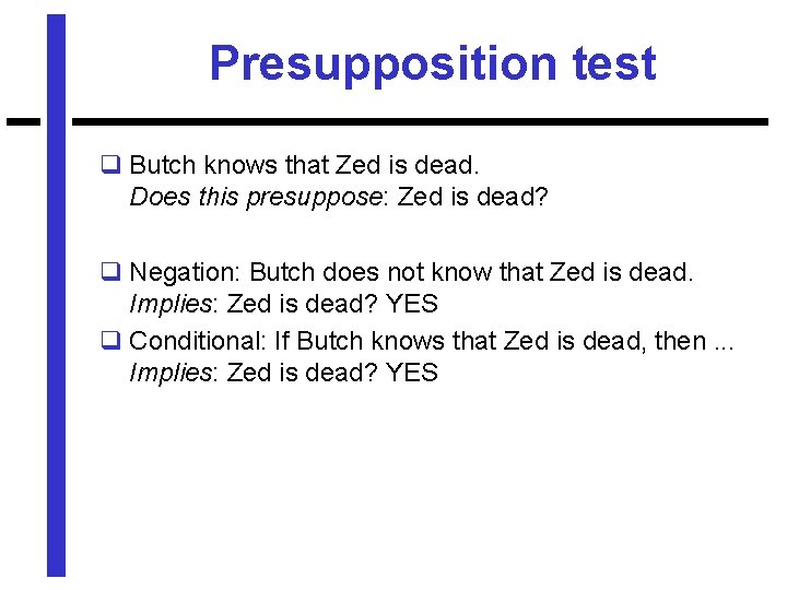 Presupposition test q Butch knows that Zed is dead. Does this presuppose: Zed is