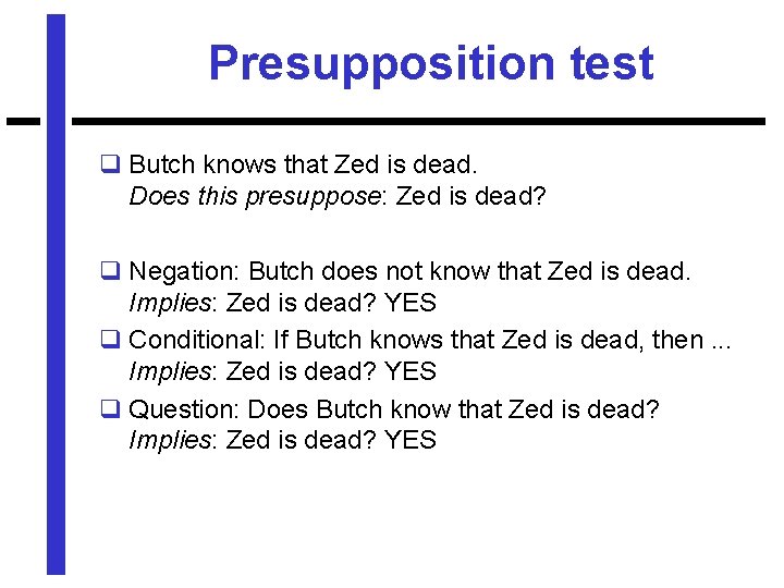 Presupposition test q Butch knows that Zed is dead. Does this presuppose: Zed is