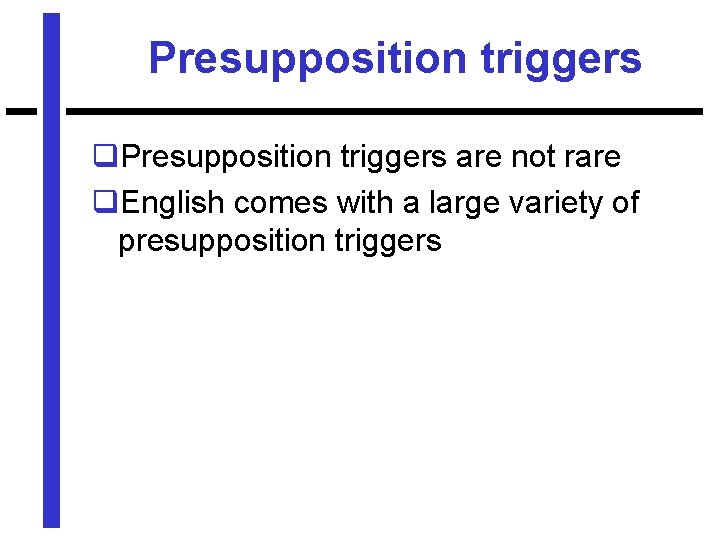 Presupposition triggers q. Presupposition triggers are not rare q. English comes with a large