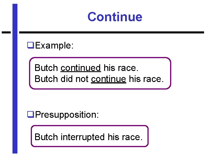 Continue q. Example: Butch continued his race. Butch did not continue his race. q.