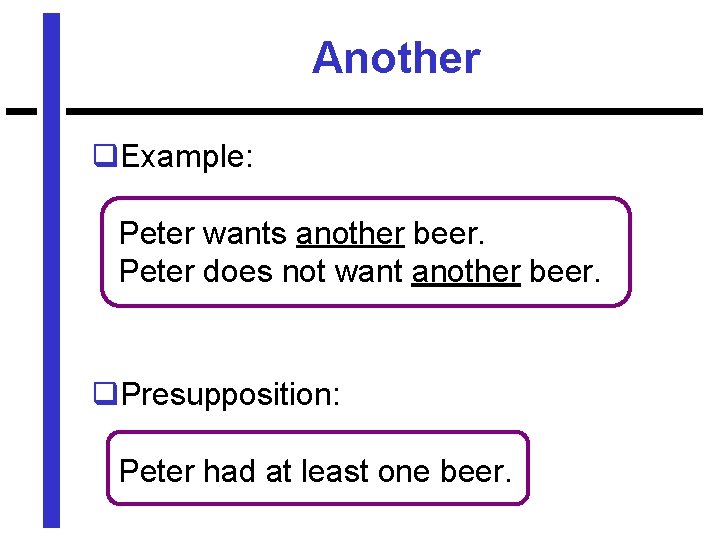 Another q. Example: Peter wants another beer. Peter does not want another beer. q.