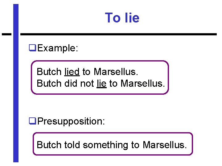 To lie q. Example: Butch lied to Marsellus. Butch did not lie to Marsellus.