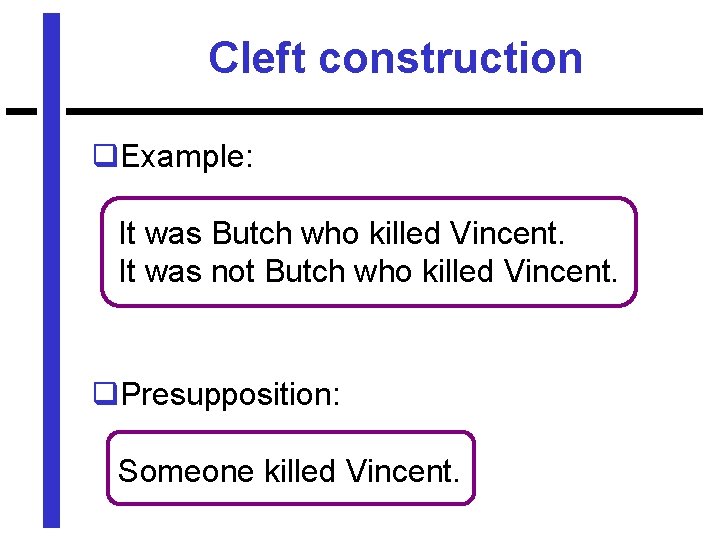 Cleft construction q. Example: It was Butch who killed Vincent. It was not Butch