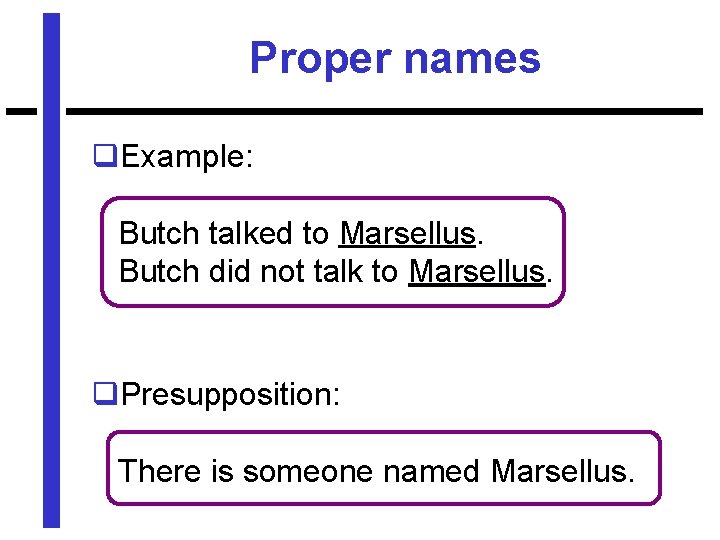 Proper names q. Example: Butch talked to Marsellus. Butch did not talk to Marsellus.