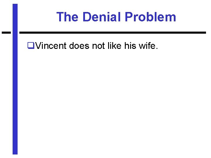 The Denial Problem q. Vincent does not like his wife. 