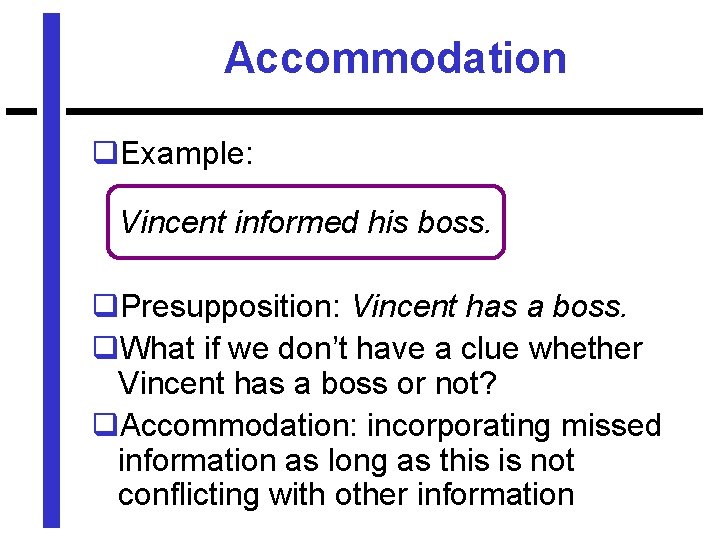 Accommodation q. Example: Vincent informed his boss. q. Presupposition: Vincent has a boss. q.