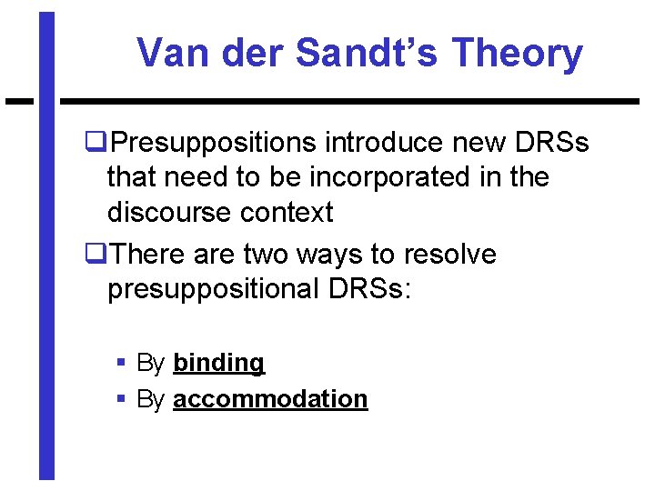 Van der Sandt’s Theory q. Presuppositions introduce new DRSs that need to be incorporated
