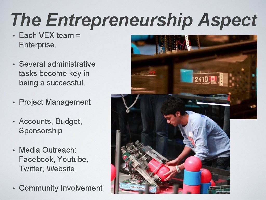 The Entrepreneurship Aspect • Each VEX team = Enterprise. • Several administrative tasks become