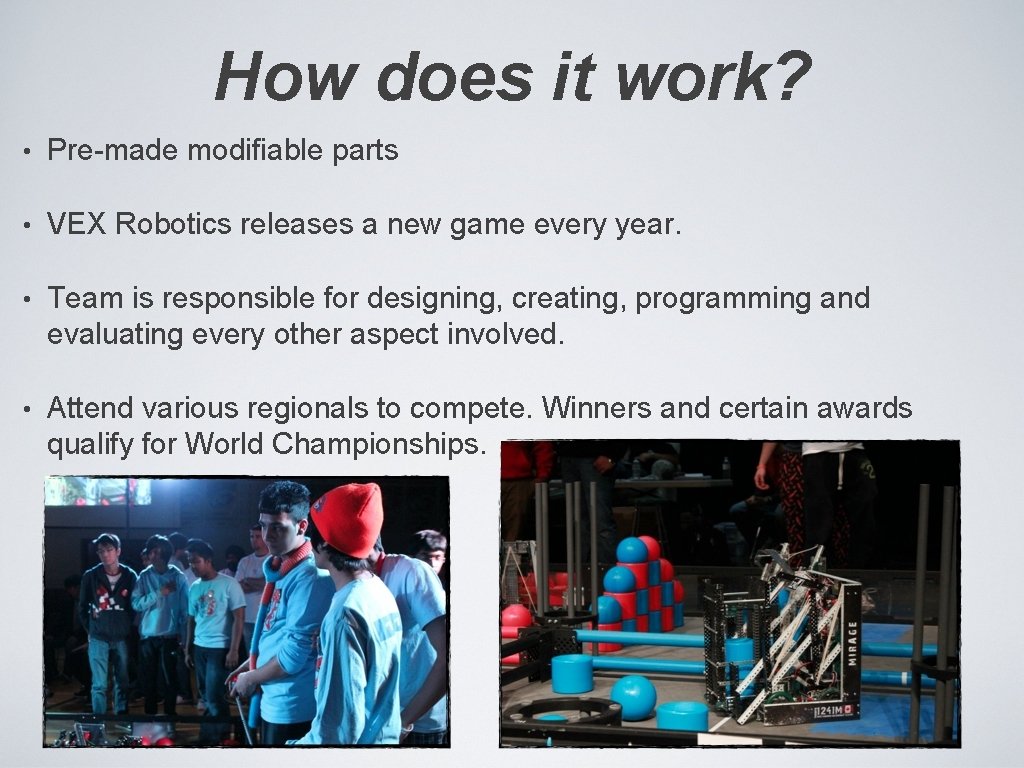 How does it work? • Pre-made modifiable parts • VEX Robotics releases a new