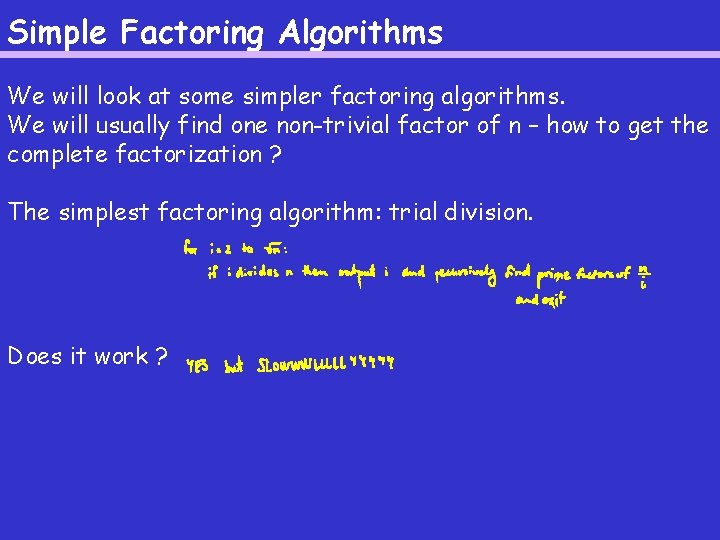Simple Factoring Algorithms We will look at some simpler factoring algorithms. We will usually Simple Factoring Algorithms We will look at some simpler factoring algorithms. We will usually