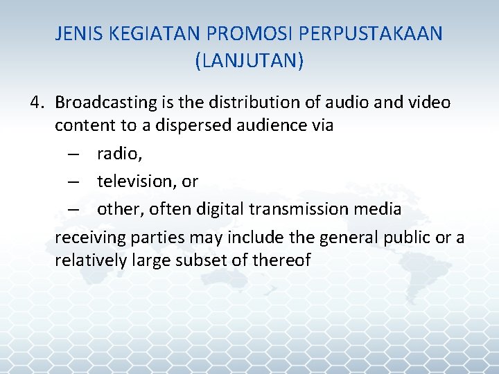 JENIS KEGIATAN PROMOSI PERPUSTAKAAN (LANJUTAN) 4. Broadcasting is the distribution of audio and video