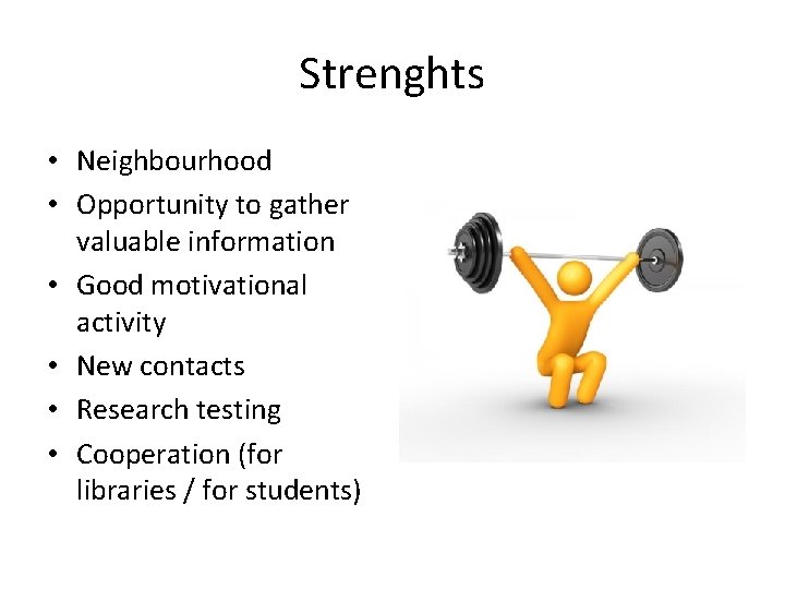 Strenghts • Neighbourhood • Opportunity to gather valuable information • Good motivational activity •