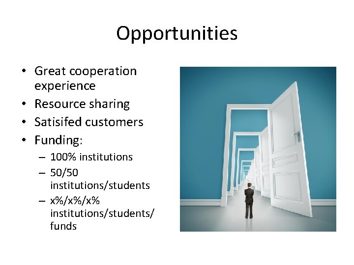 Opportunities • Great cooperation experience • Resource sharing • Satisifed customers • Funding: –