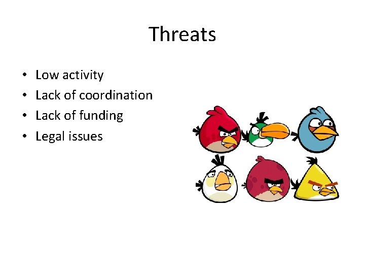 Threats • • Low activity Lack of coordination Lack of funding Legal issues 
