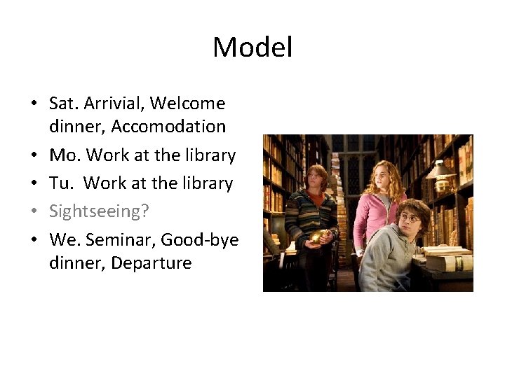 Model • Sat. Arrivial, Welcome dinner, Accomodation • Mo. Work at the library •