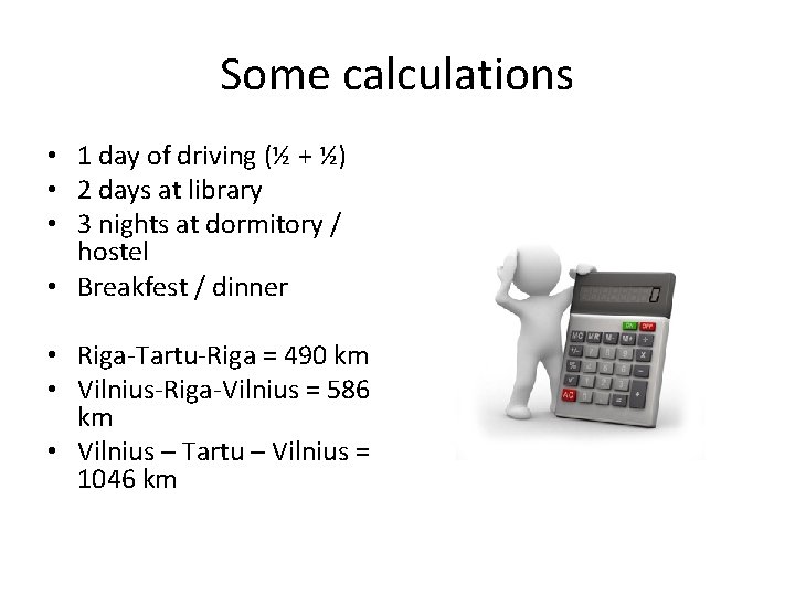 Some calculations • 1 day of driving (½ + ½) • 2 days at