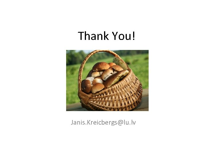 Thank You! Janis. Kreicbergs@lu. lv 