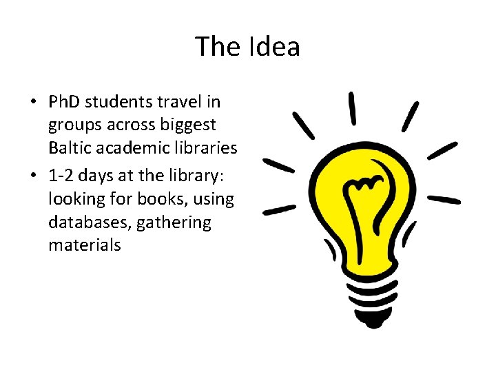The Idea • Ph. D students travel in groups across biggest Baltic academic libraries