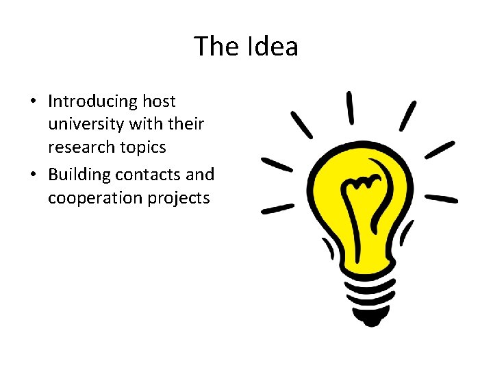 The Idea • Introducing host university with their research topics • Building contacts and