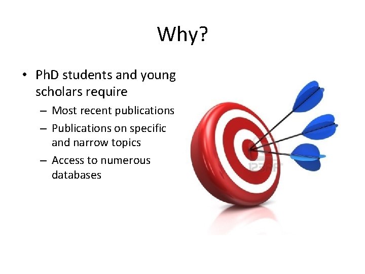 Why? • Ph. D students and young scholars require – Most recent publications –