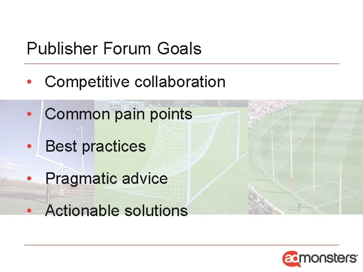 Publisher Forum Goals • Competitive collaboration • Common pain points • Best practices •