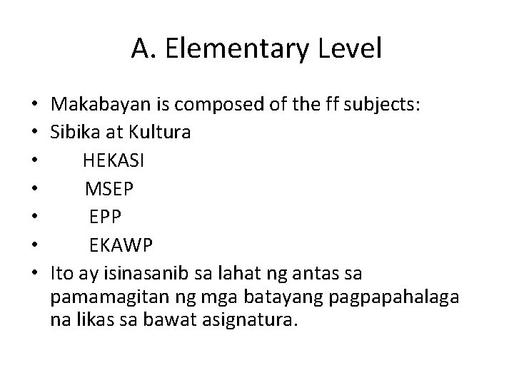 A. Elementary Level • Makabayan is composed of the ff subjects: • Sibika at