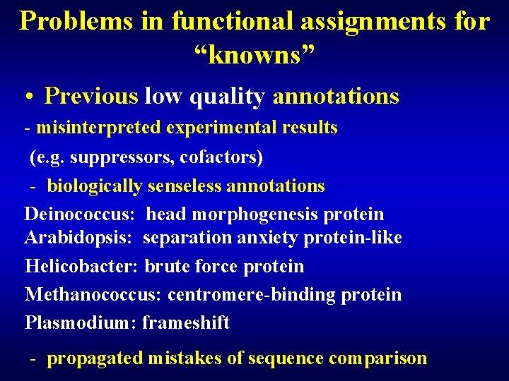 Problems in functional assignments for “knowns” • Previous low quality annotations - misinterpreted experimental Problems in functional assignments for “knowns” • Previous low quality annotations - misinterpreted experimental