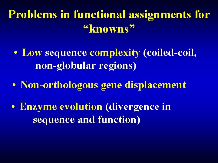 Problems in functional assignments for “knowns” • Low sequence complexity (coiled-coil, non-globular regions) • Problems in functional assignments for “knowns” • Low sequence complexity (coiled-coil, non-globular regions) •