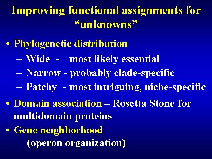 Improving functional assignments for “unknowns” • Phylogenetic distribution – Wide - most likely essential Improving functional assignments for “unknowns” • Phylogenetic distribution – Wide - most likely essential