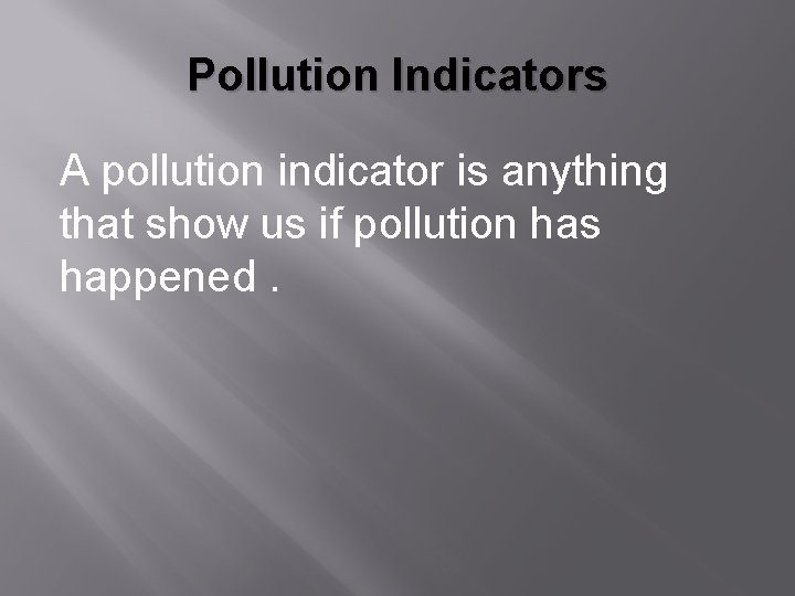 Pollution Indicators A pollution indicator is anything that show us if pollution has happened.