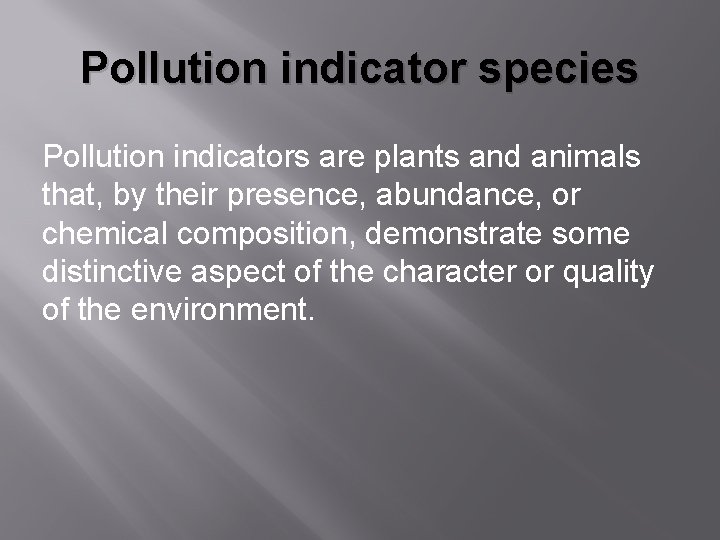 Pollution indicator species Pollution indicators are plants and animals that, by their presence, abundance,