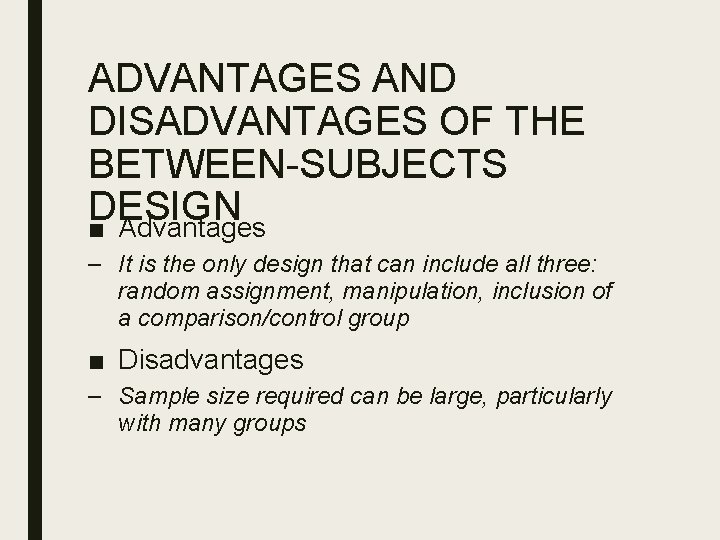 ADVANTAGES AND DISADVANTAGES OF THE BETWEEN-SUBJECTS DESIGN ■ Advantages – It is the only