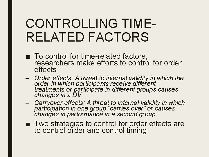 CONTROLLING TIMERELATED FACTORS ■ To control for time-related factors, researchers make efforts to control