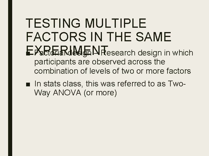 TESTING MULTIPLE FACTORS IN THE SAME EXPERIMENT ■ Factorial design – Research design in