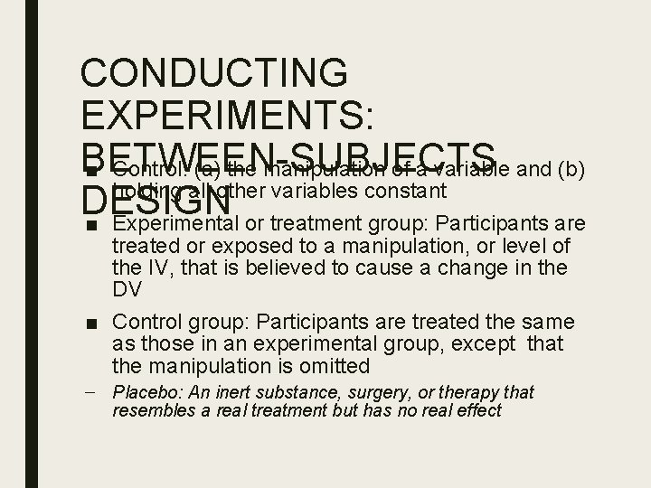 CONDUCTING EXPERIMENTS: BETWEEN-SUBJECTS ■ Control: (a) the manipulation of a variable and (b) holding