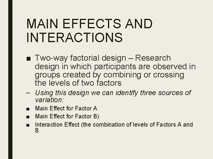 MAIN EFFECTS AND INTERACTIONS ■ Two-way factorial design – Research design in which participants