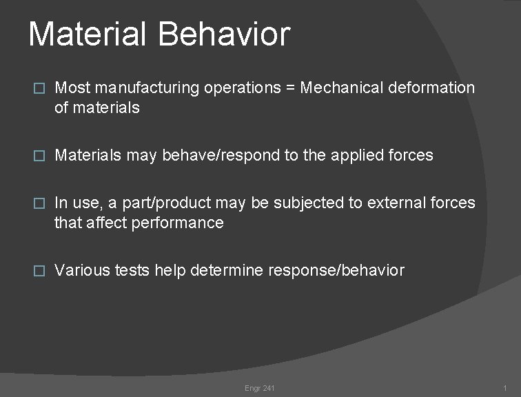 Material Behavior � Most manufacturing operations = Mechanical deformation of materials � Materials may