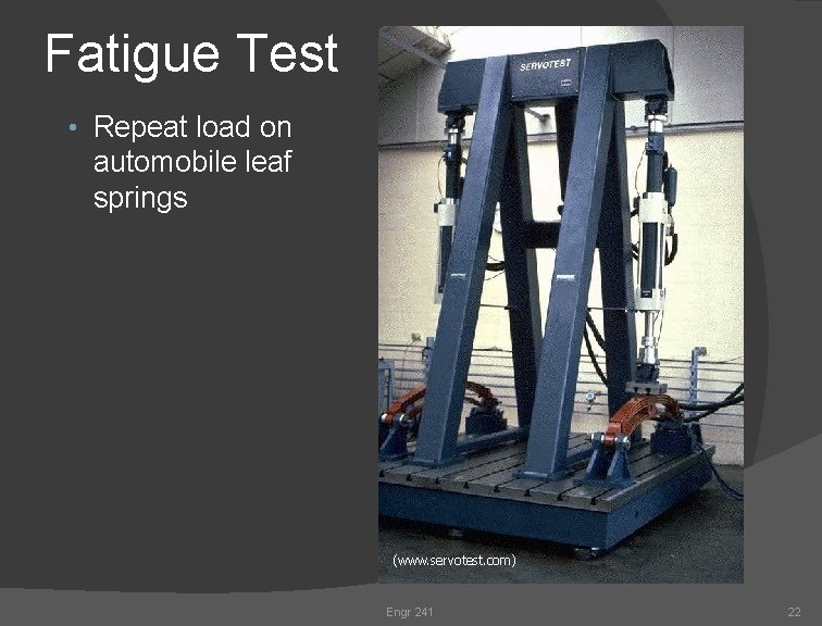 Fatigue Test • Repeat load on automobile leaf springs (www. servotest. com) Engr 241