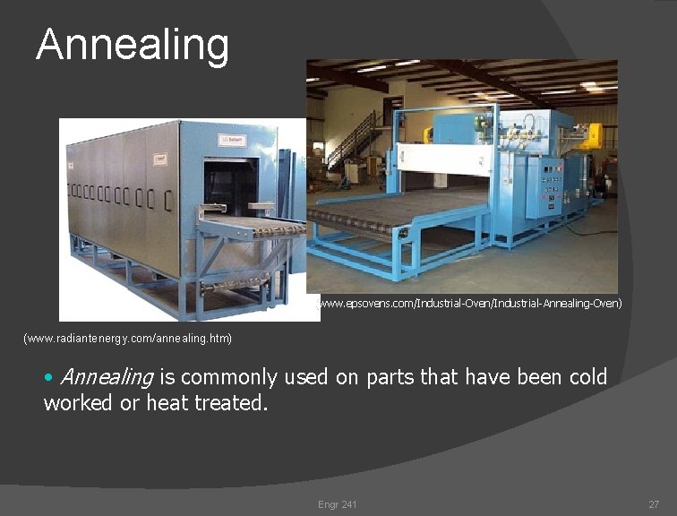 Annealing (www. epsovens. com/Industrial-Oven/Industrial-Annealing-Oven) (www. radiantenergy. com/annealing. htm) • Annealing is commonly used on