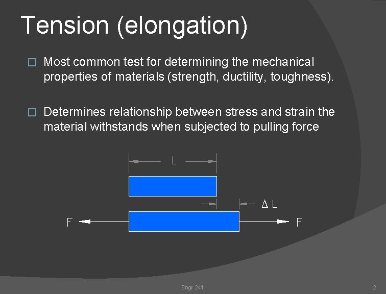 Tension (elongation) � Most common test for determining the mechanical properties of materials (strength,