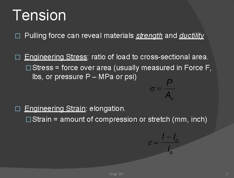 Tension � Pulling force can reveal materials strength and ductility � Engineering Stress: ratio