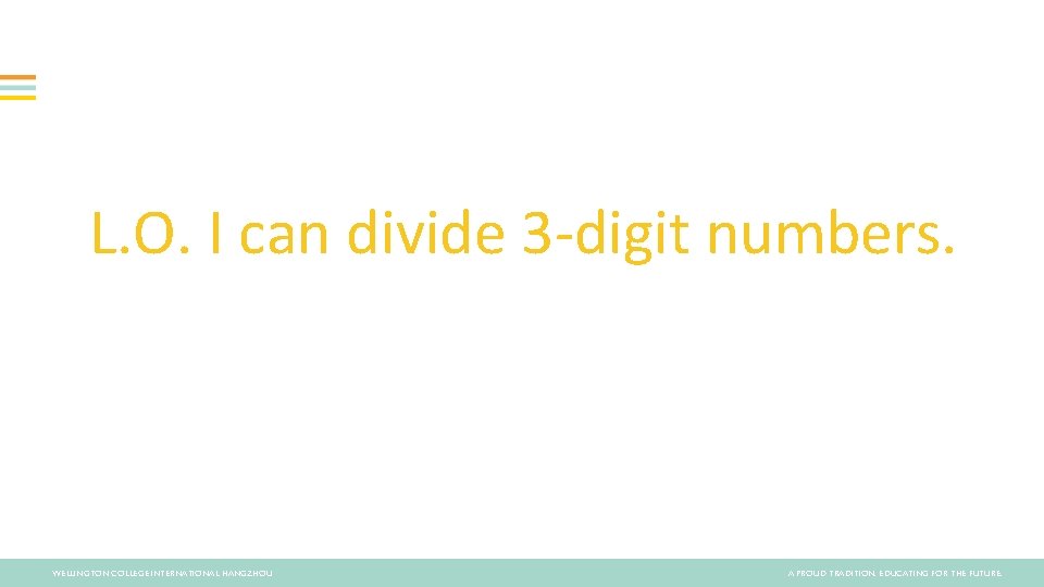 L. O. I can divide 3 -digit numbers. WELLINGTON COLLEGE INTERNATIONAL HANGZHOU A PROUD