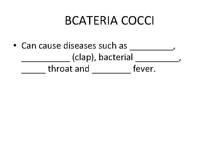 BCATERIA COCCI • Can cause diseases such as _____, _____ (clap), bacterial _____, _____