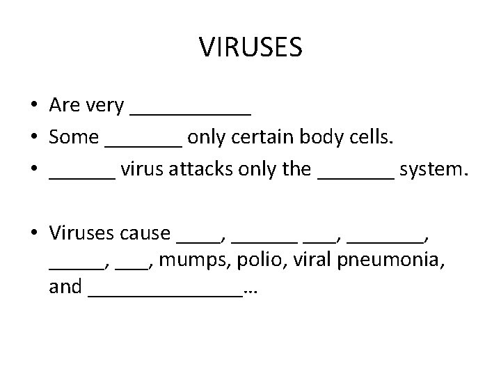 VIRUSES • Are very ______ • Some _______ only certain body cells. • ______